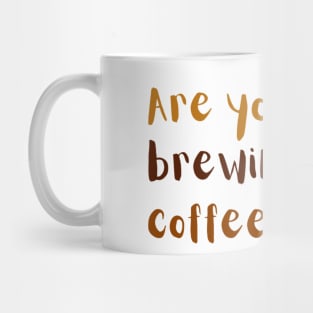 Are you brewing coffee for me Mug